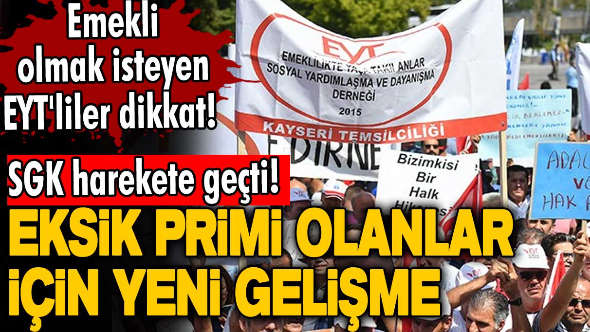 Eksik primi olanlar için yeni gelişme! SGK harekete geçti! Emekli olmak isteyen EYT'liler dikkat!