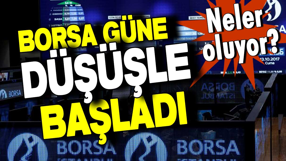 Neler oluyor? Borsa güne düşüşle başladı