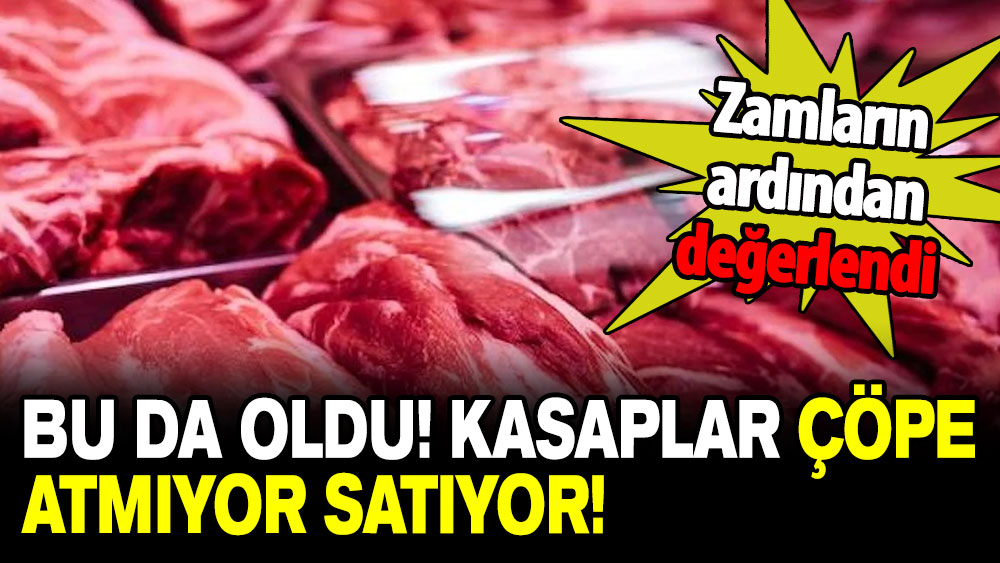 Zamların ardından çok değerlendi: Bu da oldu! Kasaplar çöpe atmıyor satıyor!