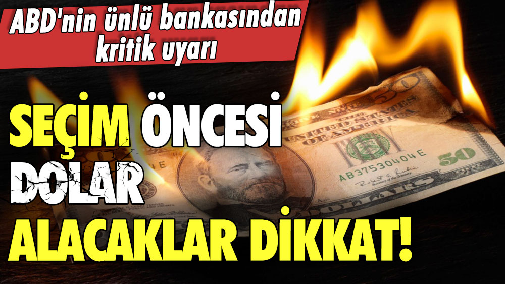 Seçim öncesi dolar alacaklar dikkat! ABD'nin ünlü bankasından kritik uyarı