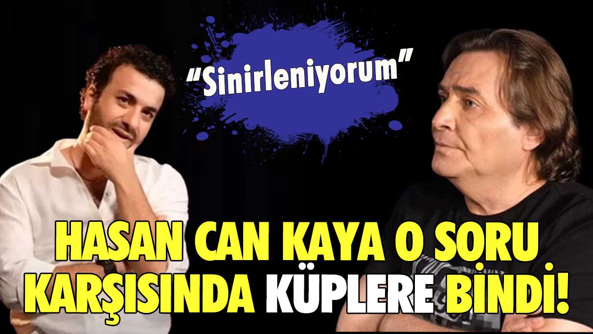 Hasan Can Kaya o soru karşısında küplere bindi! "Sinirleniyorum"