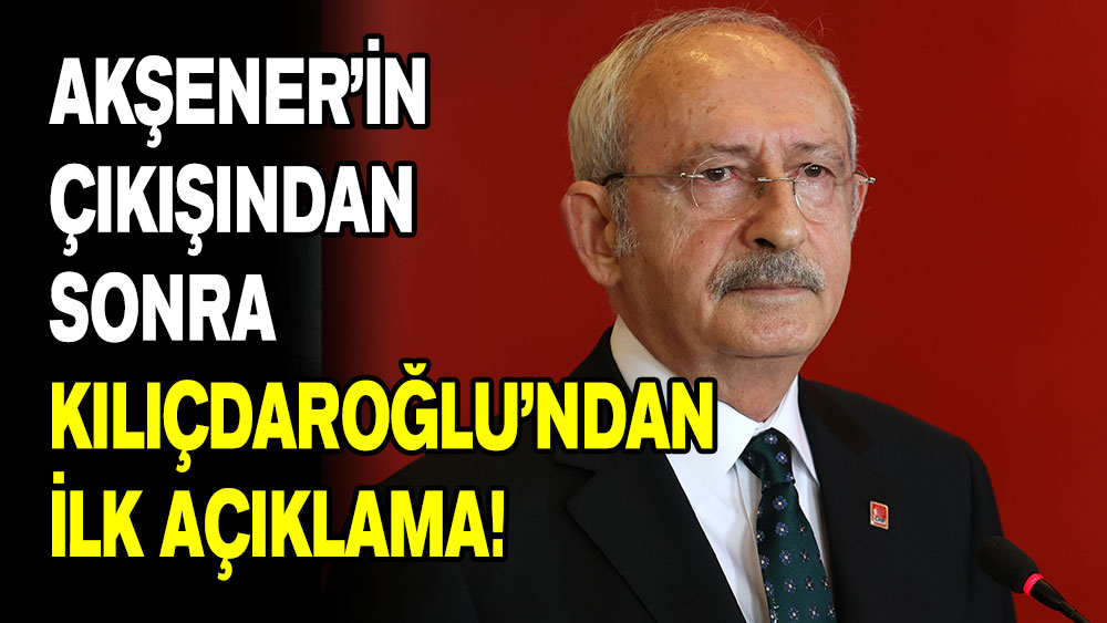 Akşener’in çıkışından sonra Kılıçdaroğlu’ndan ilk açıklama!