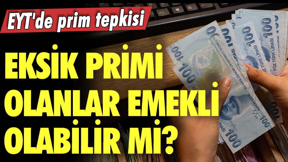 Eksik primi olanlar emekli olabilir mi?  EYT'de prim tepkisi