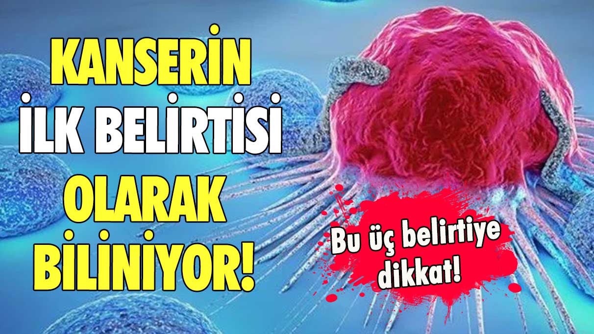 Kanserin ilk belirtisi olarak biliniyor! Bu üç belirtiye dikkat