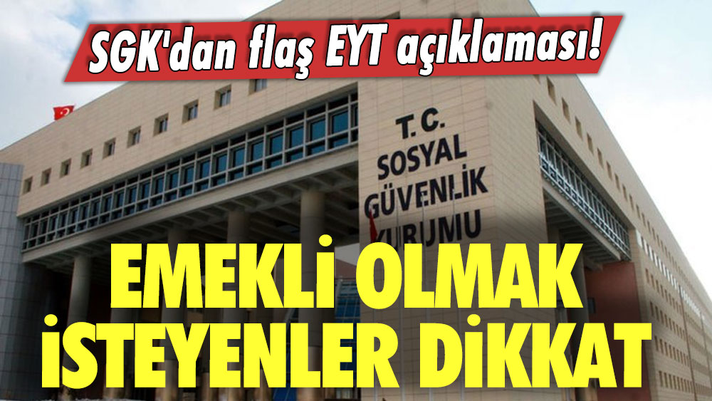 SGK'dan flaş EYT açıklaması! Emekli olmak isteyenler dikkat! Bütün EYT'lileri ilgilendiriyor