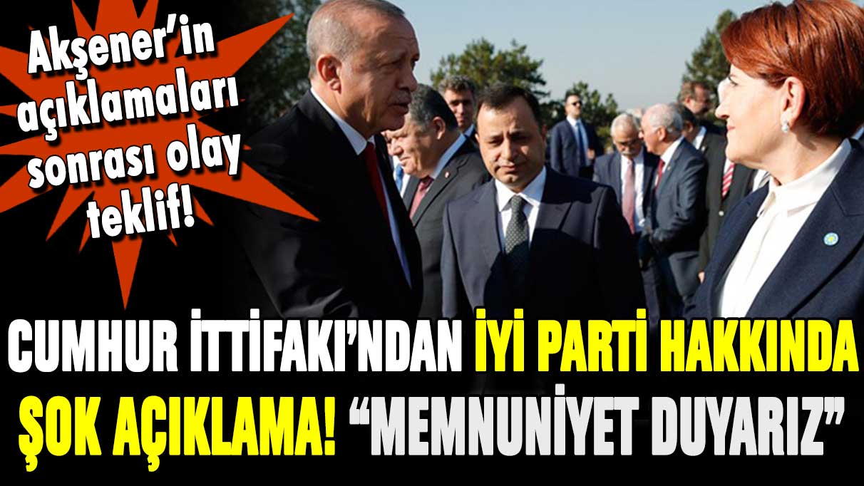 Cumhur İttifakı'ndan İYİ Parti hakkında şok açıklama! ''Memnuniyet duyarız''