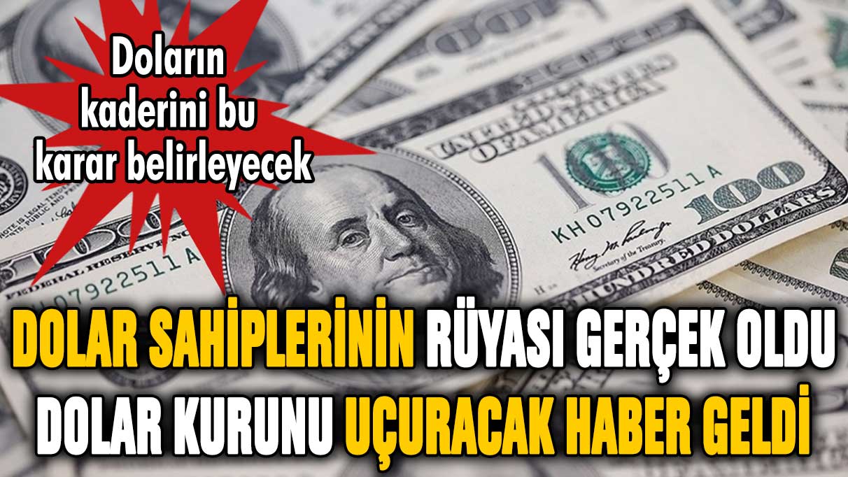 Dolar sahiplerinin rüyası gerçek oldu! Dolar kurunu uçuracak haber geldi