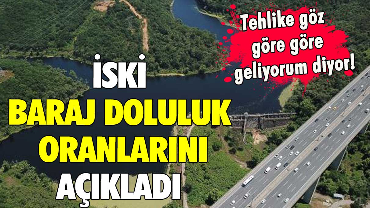 Tehlike göz göre göre geliyorum diyor! İSKİ baraj doluluk oranlarını açıkladı