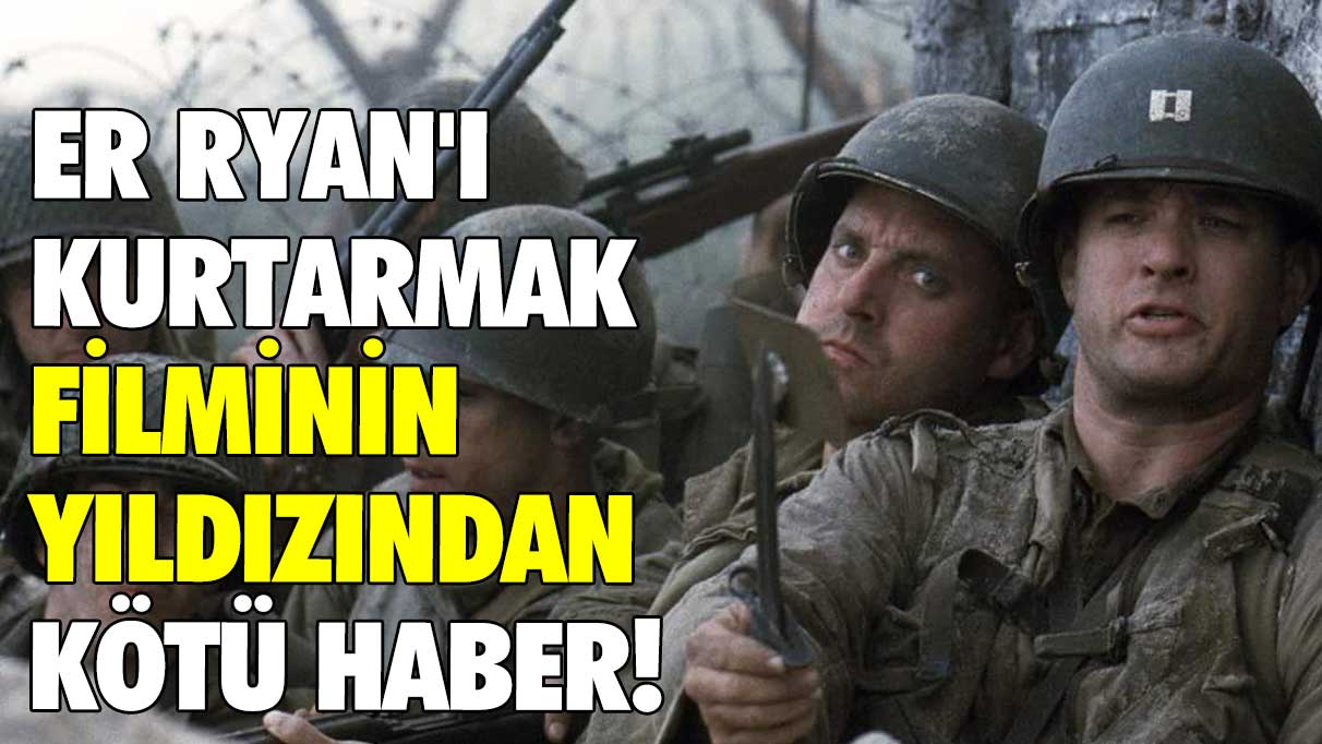 Er Ryan'ı Kurtarmak filminin yıldızından kötü haber!