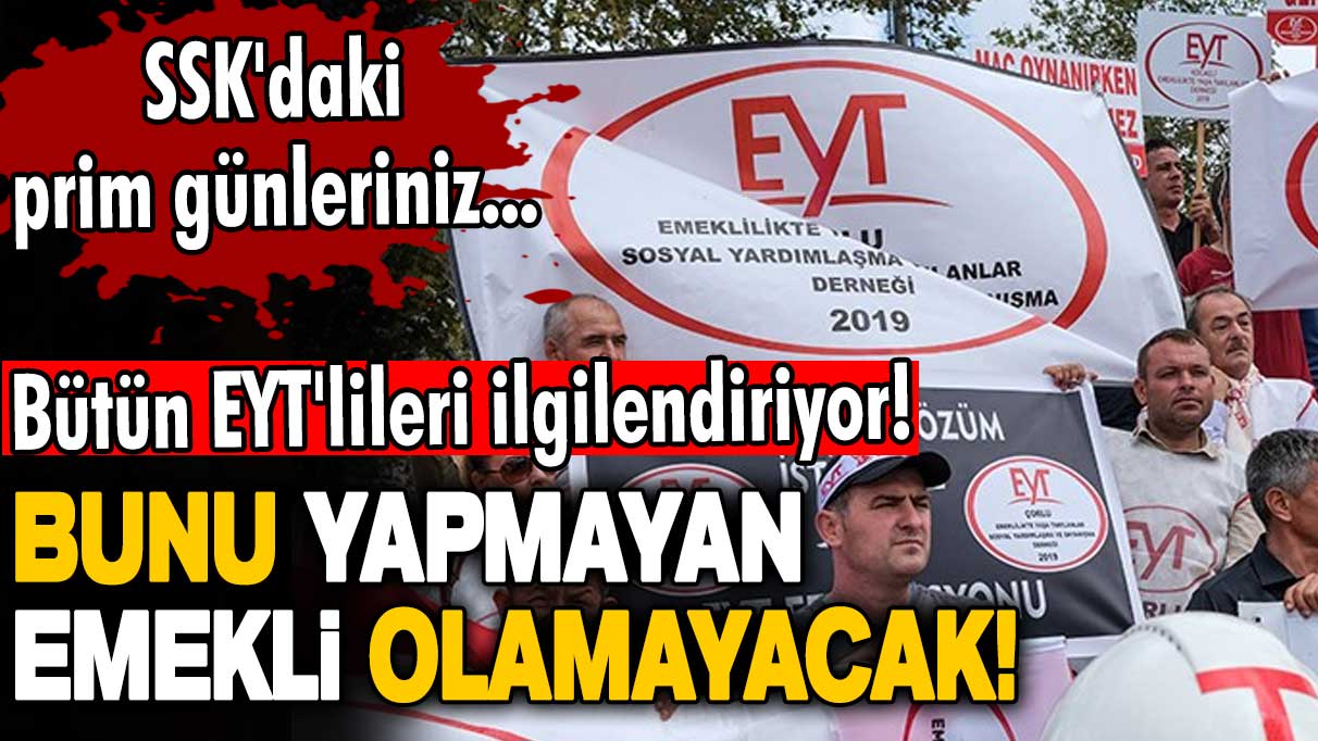 EYT'de bunu yapmayan emekli olamayacak! Bütün EYT'lileri ilgilendiriyor! SSK’daki prim günlerinize dikkat