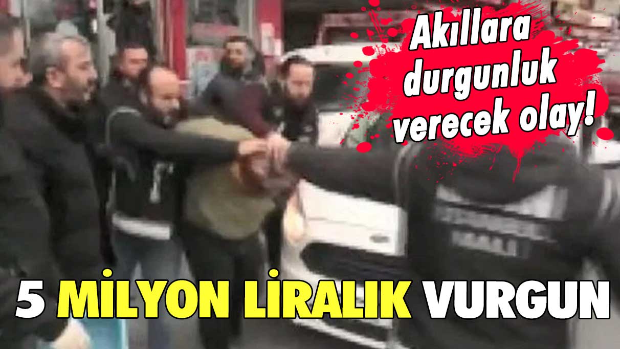 Akıllara durgunluk verecek olay! 5 milyon liralık vurgun