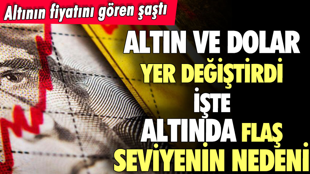 Altın ve dolar resmen yer değiştirdi: İşte altında görülen flaş seviyenin nedeni