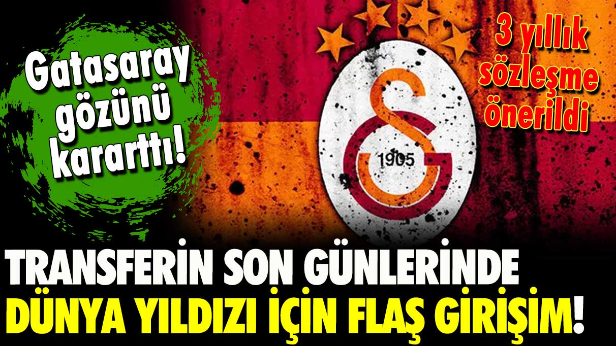 Galatasaray transferin son günlerinde gözünü kararttı: Dünya yıldızı için flaş girişim