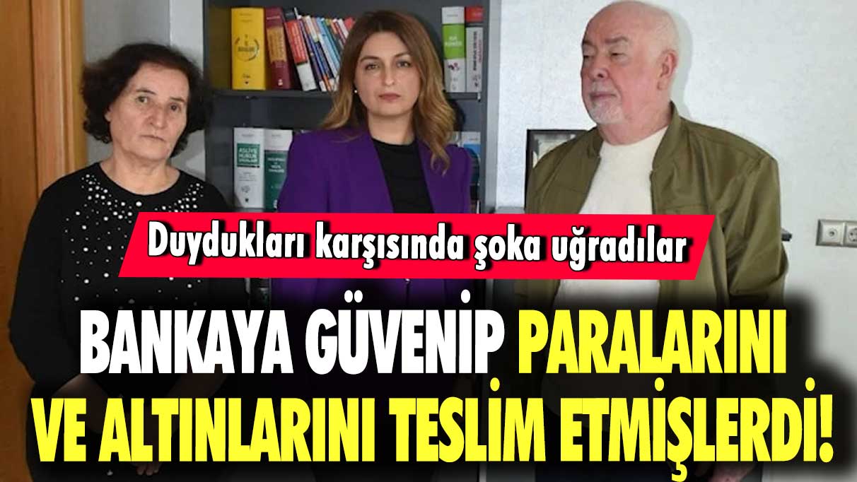 Bankaya güvenip paralarını ve altınlarını teslim etmişlerdi! Duydukları karşısında şoka uğradılar