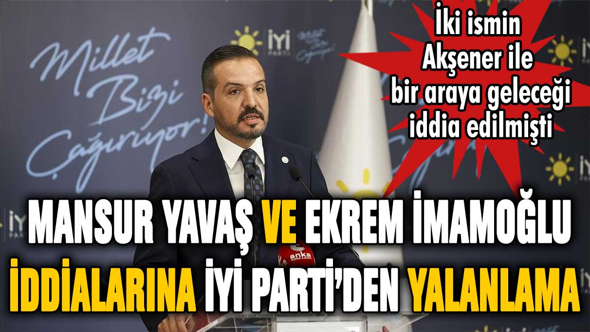 İYİ Parti'den İmamoğlu ve Yavaş iddialarına yalanlama