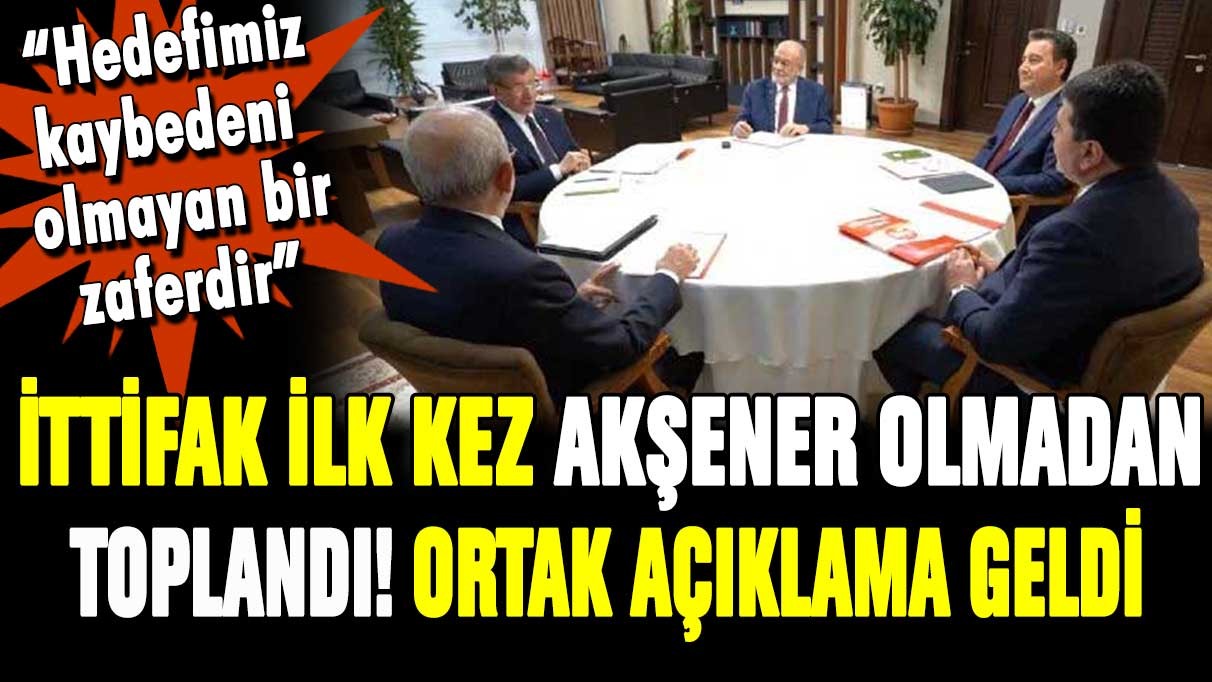 Millet İttifakı ilk kez Akşener olmadan toplandı! Toplantı sonrası ortak açıklama yapıldı