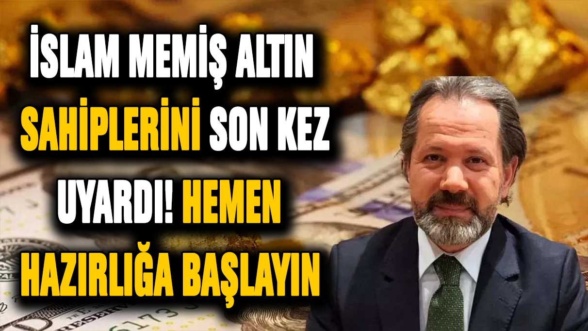 İslam Memiş altın sahiplerini son kez uyardı! Hemen hazırlığa başlayın