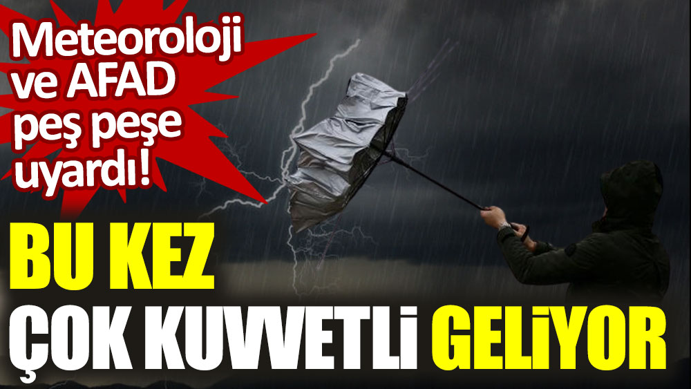 Meteoroloji ve AFAD peş peşe uyardı! Bu kez çok kuvvetli geliyor