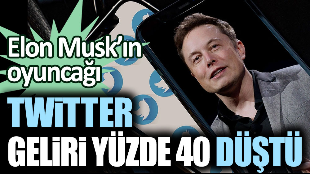 Elon Musk'ın oyuncağı Twitter, gelirinde yüzde 40 düşüş