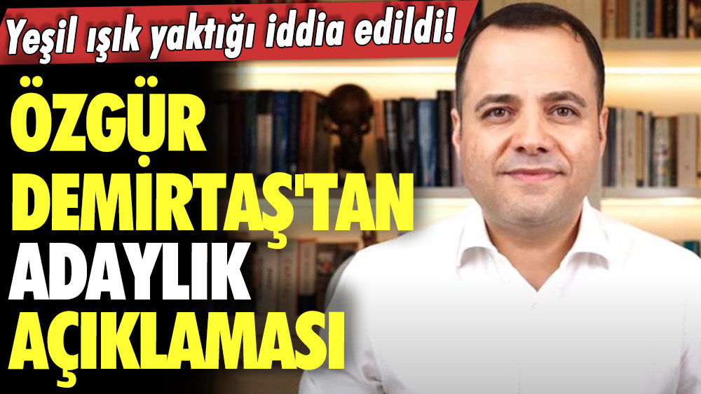 Yeşil ışık yaktığı iddia edildi! Prof. Dr. Özgür Demirtaş'tan adaylık açıklaması