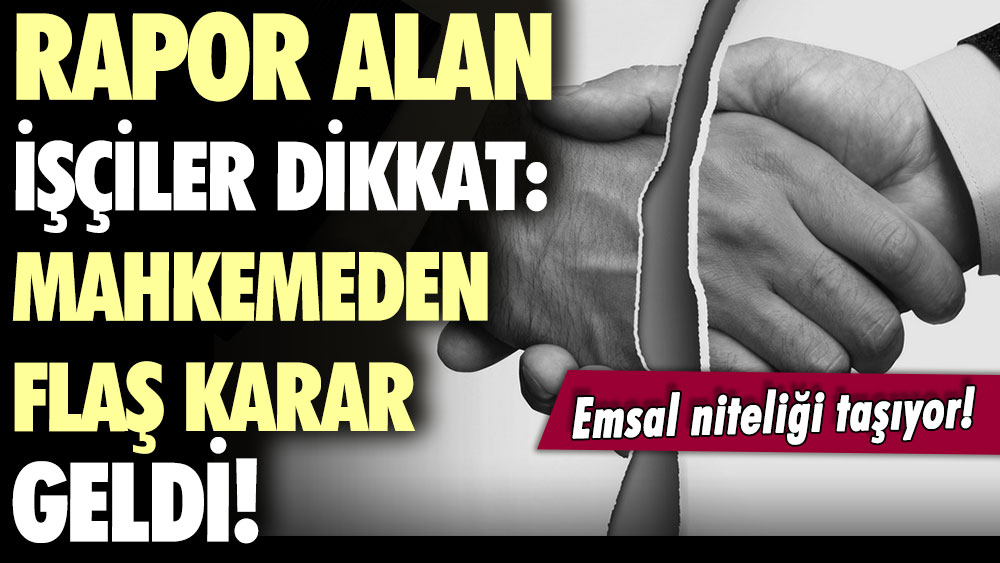 Çalışanları ilgilendiriyor: Rapor alan çalışanlar dikkat... Mahkemeden dikkat çeken karar