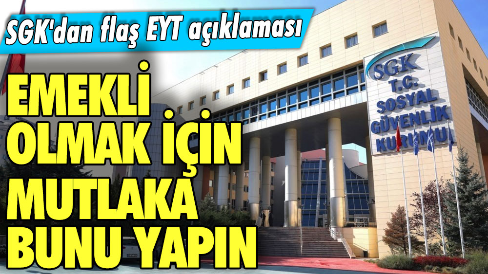 SGK'dan flaş EYT açıklaması! Emekli olmak için mutlaka bunu yapın