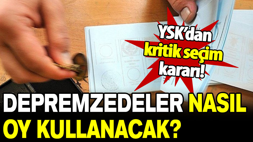 YSK açıkladı: Depremzedeler nasıl oy kullanacak?