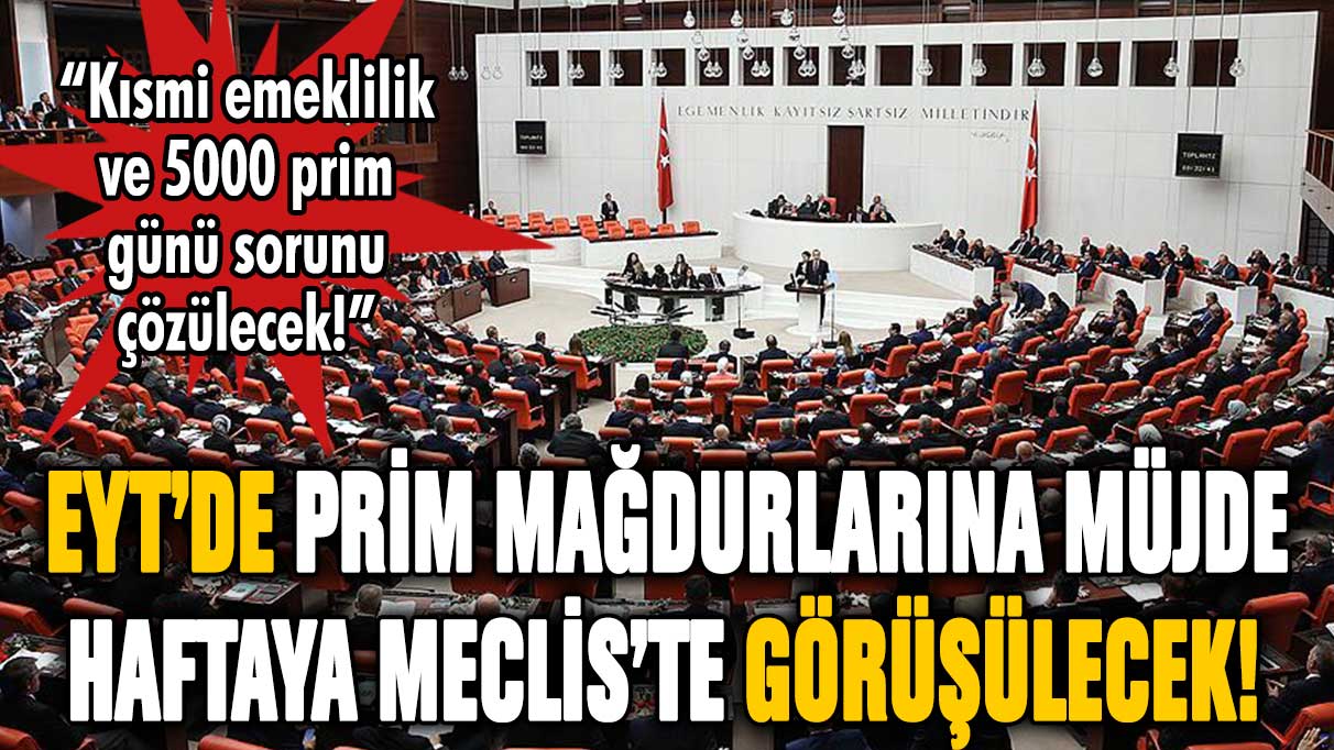 EYT'de prim mağdurlarına müjde! Haftaya Meclis'te resmen görüşülecek