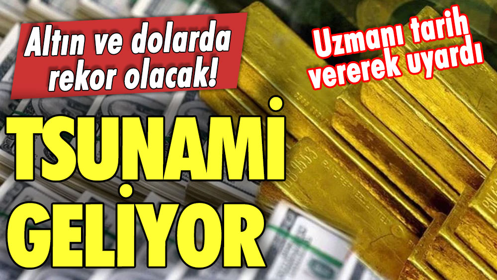 Uzmanı tarih vererek uyardı! Altın ve dolarda rekor olacak! Tsunami geliyor