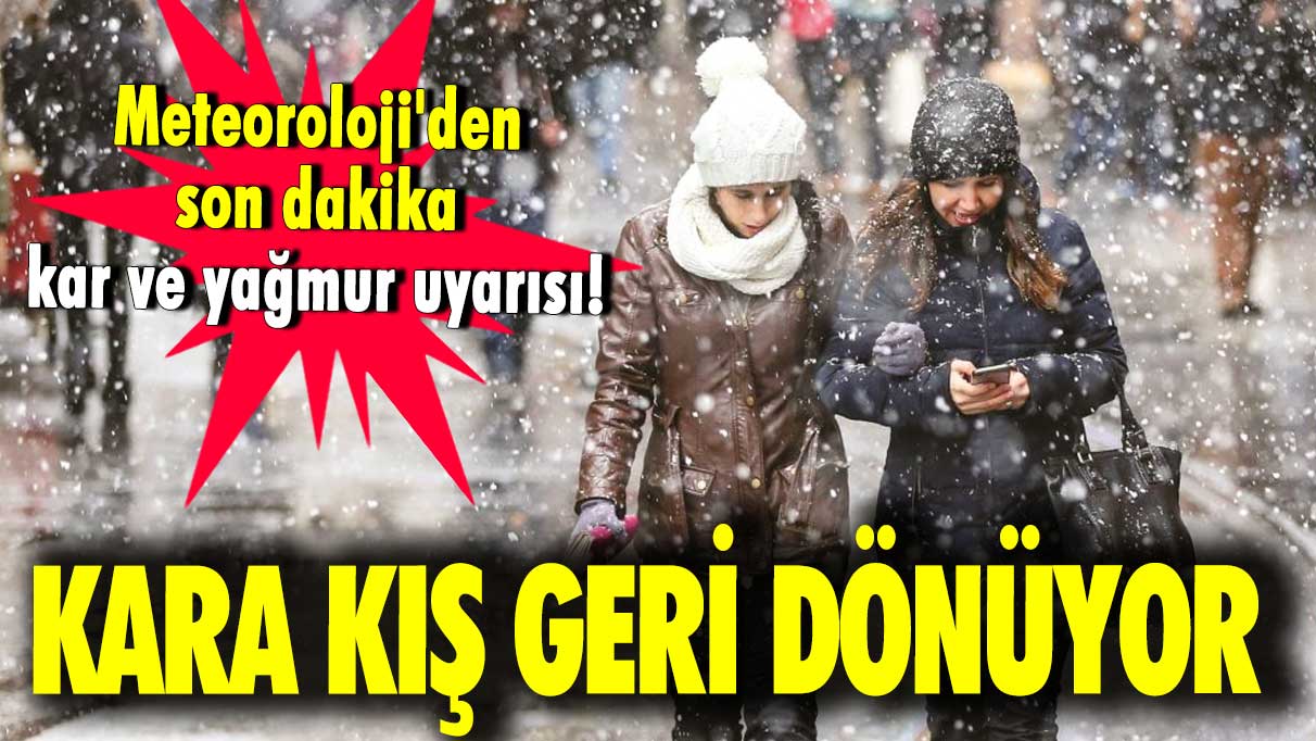 Meteoroloji'den son dakika kar ve yağmur uyarısı! Kara kış geri dönüyor