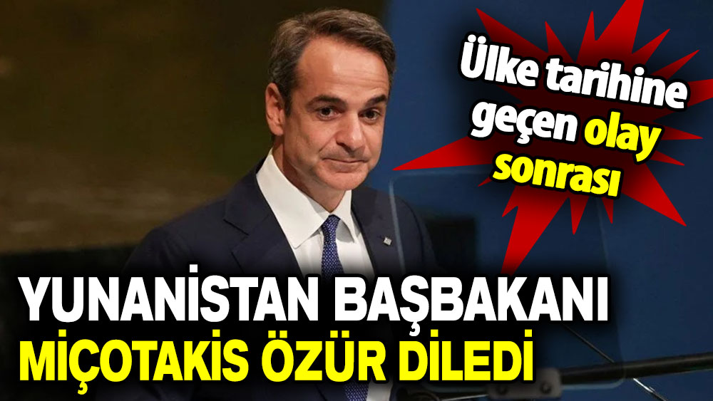 Ülke tarihine geçen olay sonrası Yunanistan Başbakanı Miçotakis özür diledi!