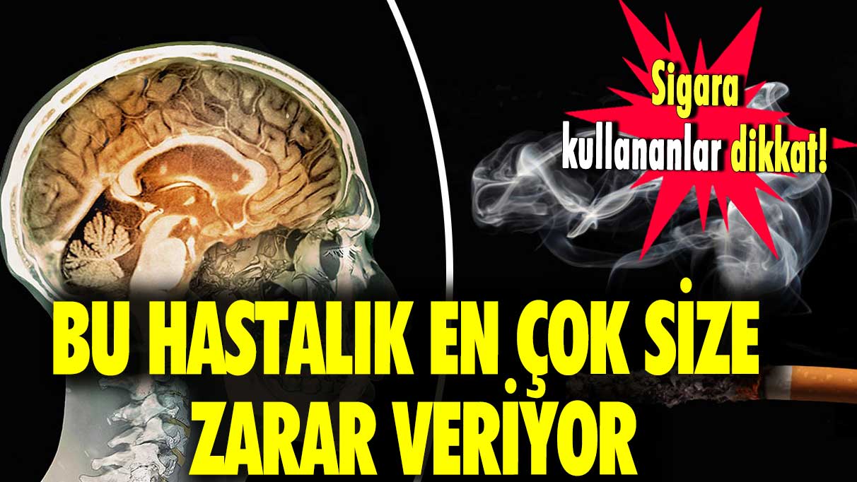 Sigara kullananlar dikkat! Bu hastalık en çok size zarar veriyor