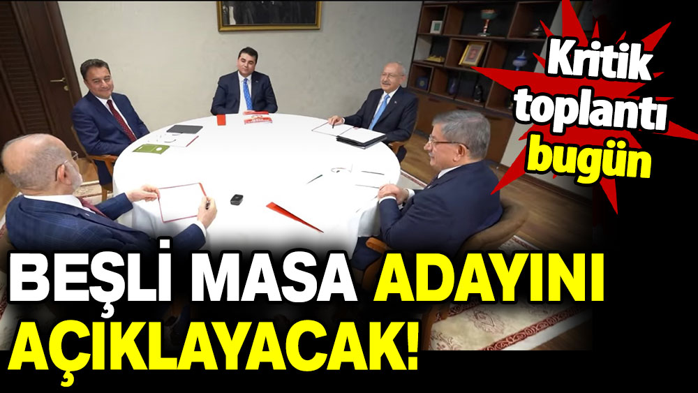 Kritik toplantı: Beşli Masa adayını açıklayacak!