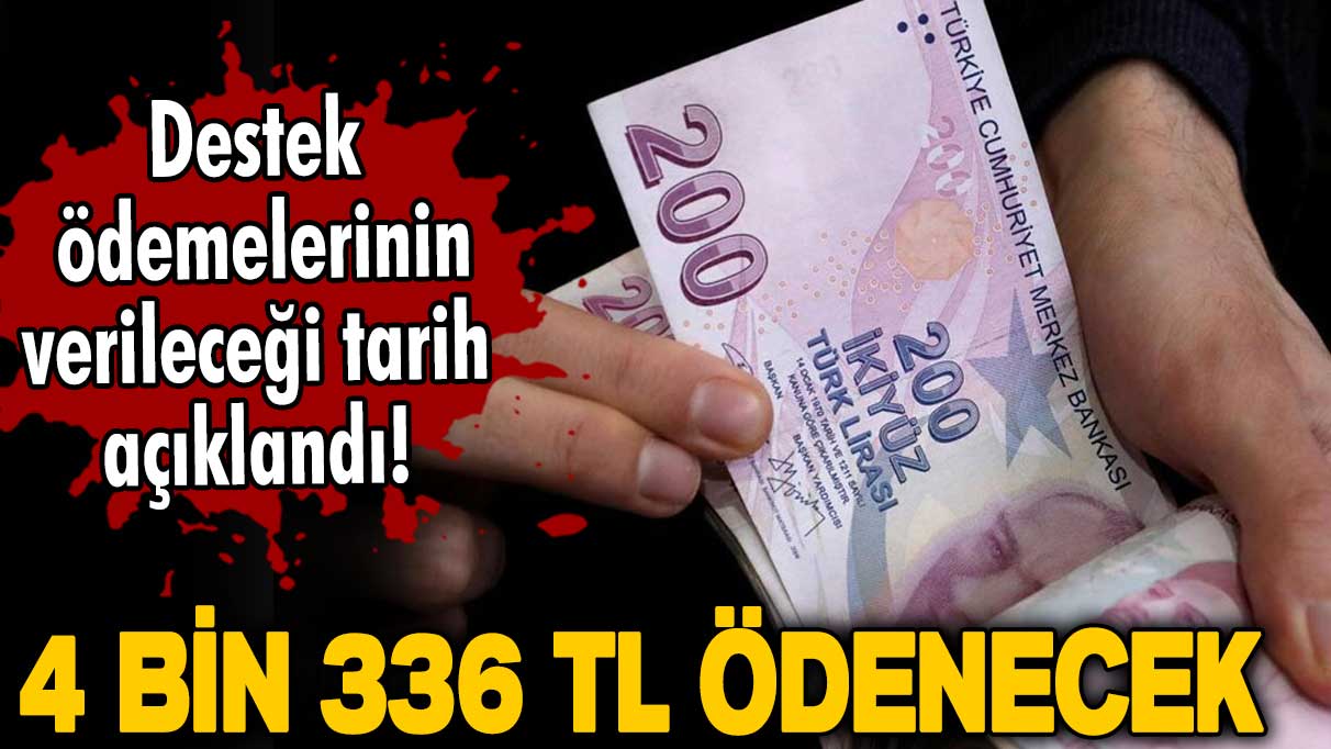 Destek ödemelerinin verileceği tarih açıklandı! Milyonlarca kişiyi ilgilendiriyor! 4 bin 336 TL ödenecek