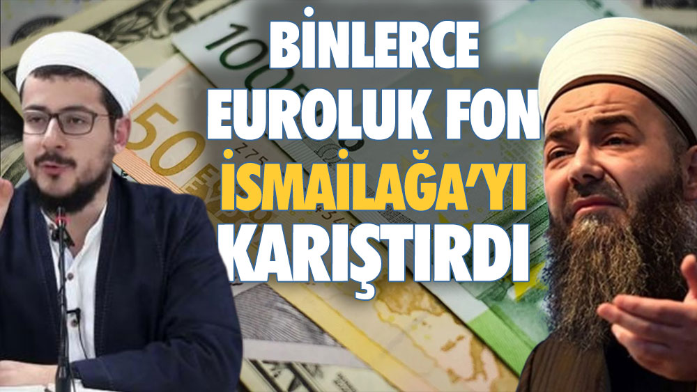 Binlerce euroluk fon İsmailağa'yı karıştırdı!