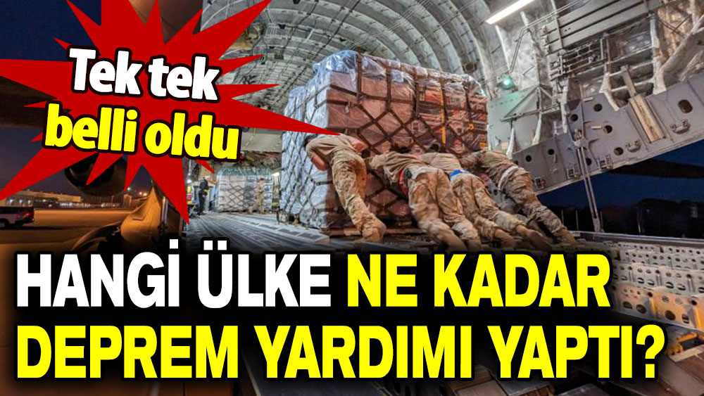 Tek tek belli oldu: Hangi ülke ne kadar deprem yardımı yaptı?