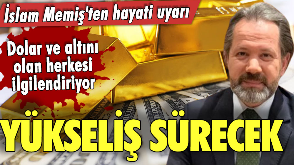 Dolar ve altını olanlar dikkat! İslam Memiş'ten hayati uyarı! Yükseliş sürecek