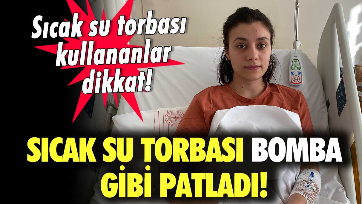 Sıcak su torbası bomba gibi patladı! Sıcak su torbası kullananlar dikkat