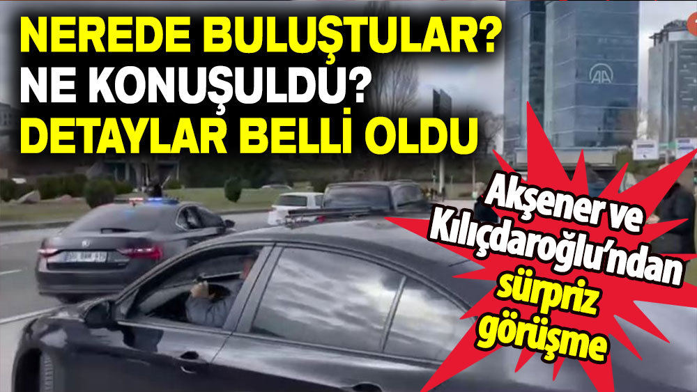 Akşener ve Kılıçdaroğlu’ndan sürpriz görüşme: Nerede buluştular? Ne konuşuldu? İşte detaylar...