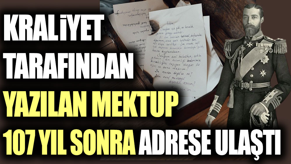 Kraliyet tarafından yazılan mektup 107 yıl sonra adrese ulaştı