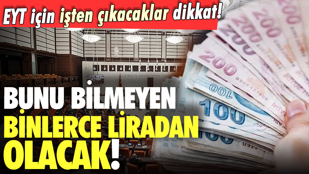 EYT için işten çıkacaklar dikkat: Bunu bilmeyen binlerce lirasından olacak!