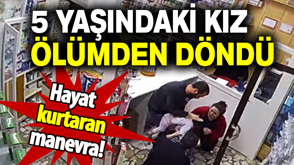 Hayat kurtaran manevra: 5 yaşındaki kız ölümden döndü!