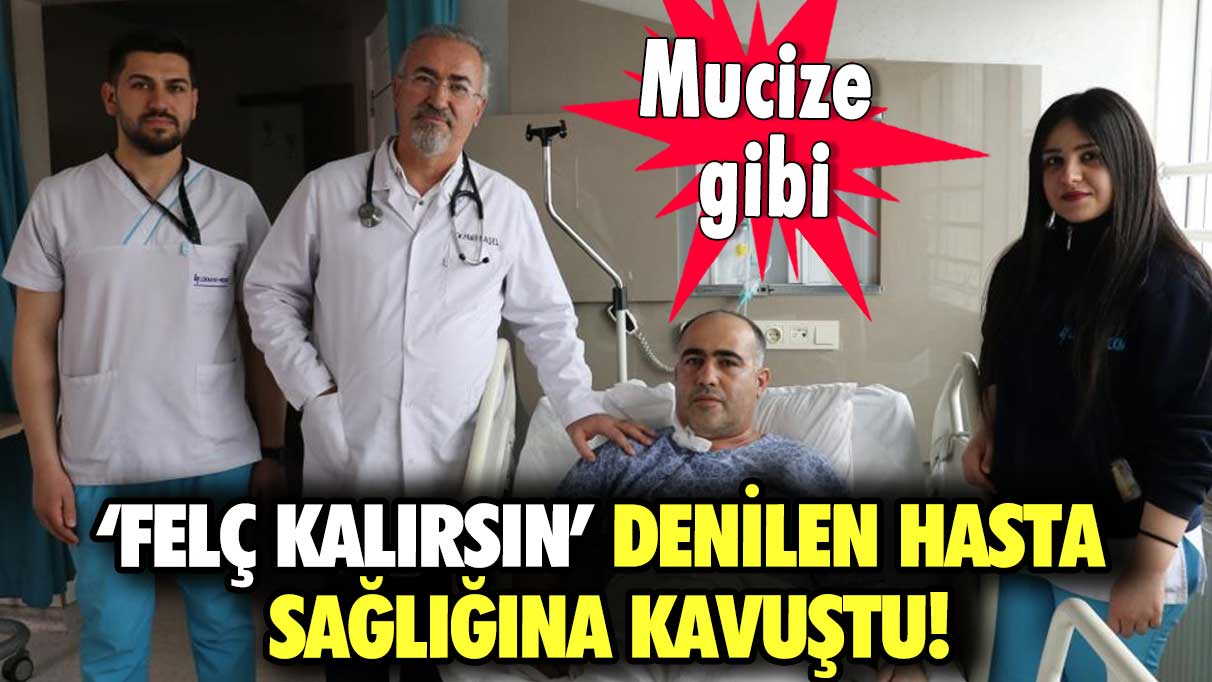 ‘Felç kalırsın’ denilen hasta sağlığına kavuştu! Mucize gibi