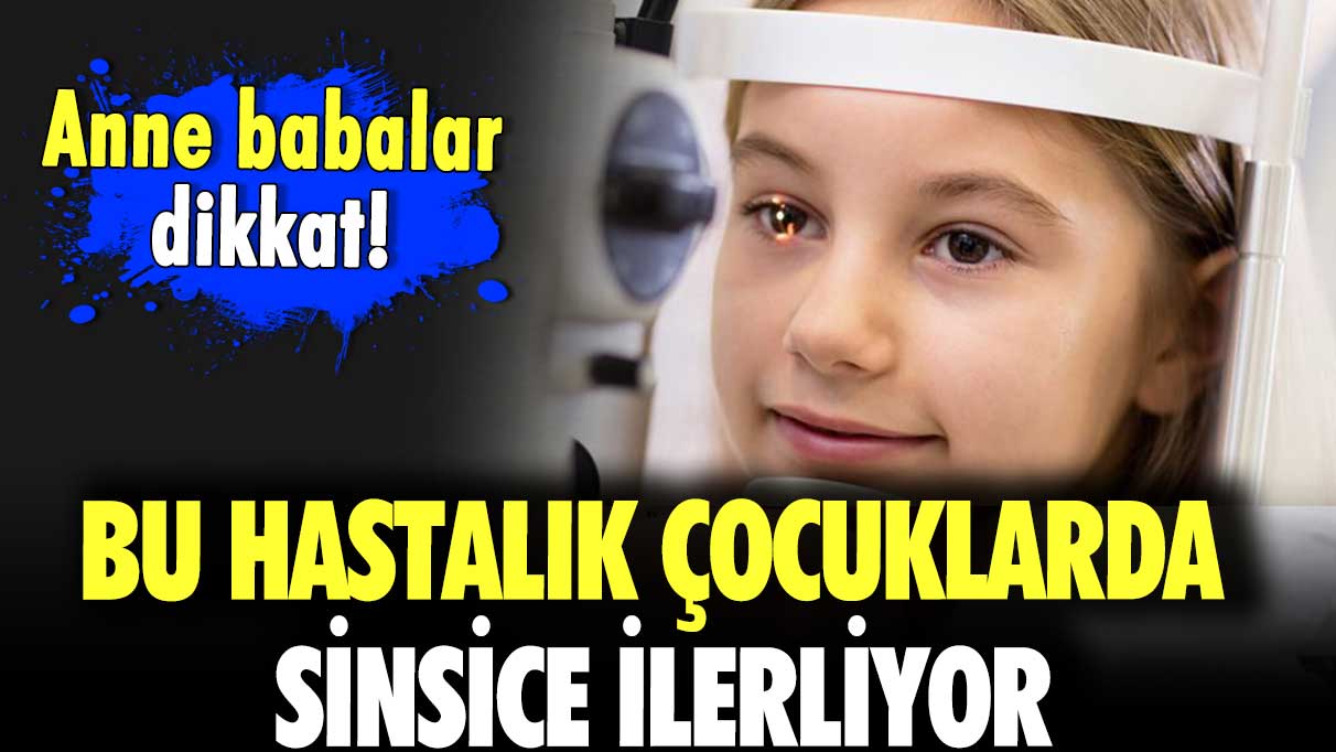 Anne babalar dikkat! Bu hastalık çocuklarda sinsice ilerliyor