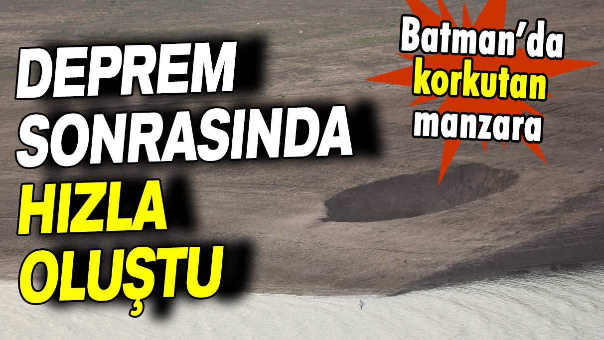 Deprem sonrasında hızla oluştu: Batman’da korkutan manzara!