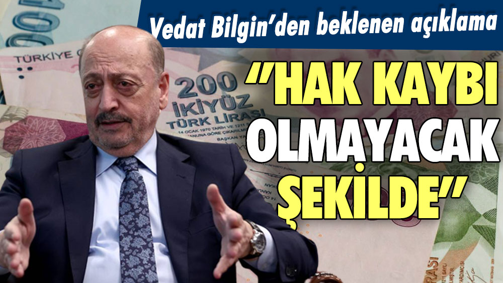 Vedat Bilgin'den beklenen açıklama geldi: Hak kaybı olmayacak şekilde...