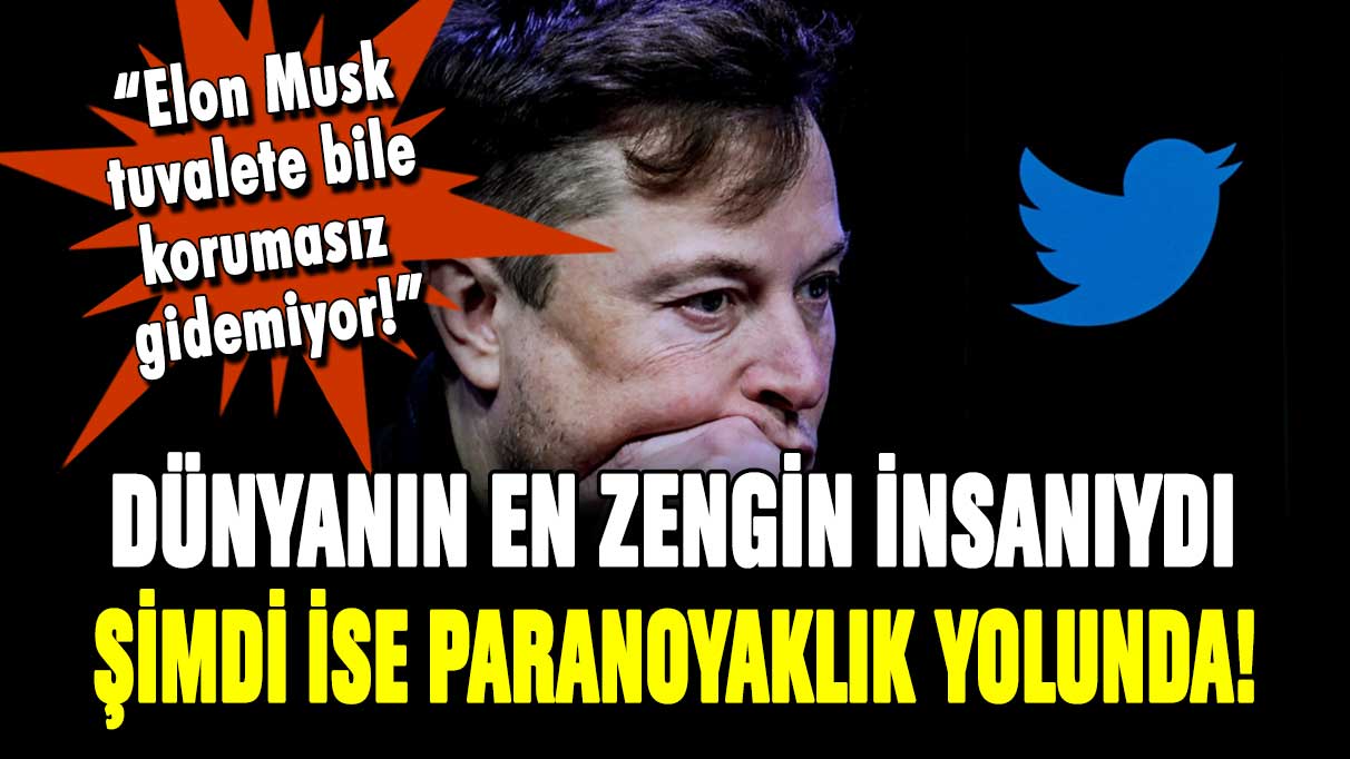 Dünyanın en zengin insanı Elon Musk paranoyak oldu! Tuvalete bile korumayla gidiyor