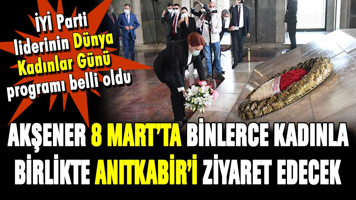 Meral Akşener 8 Mart'ta binlerce kadınla birlikte Anıtkabir'e çıkacak