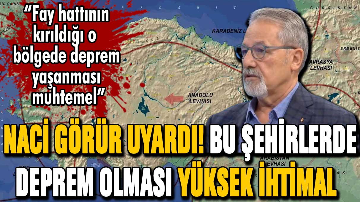 Naci Görür'den kritik uyarı! O bölgede deprem görülmesi muhtemel