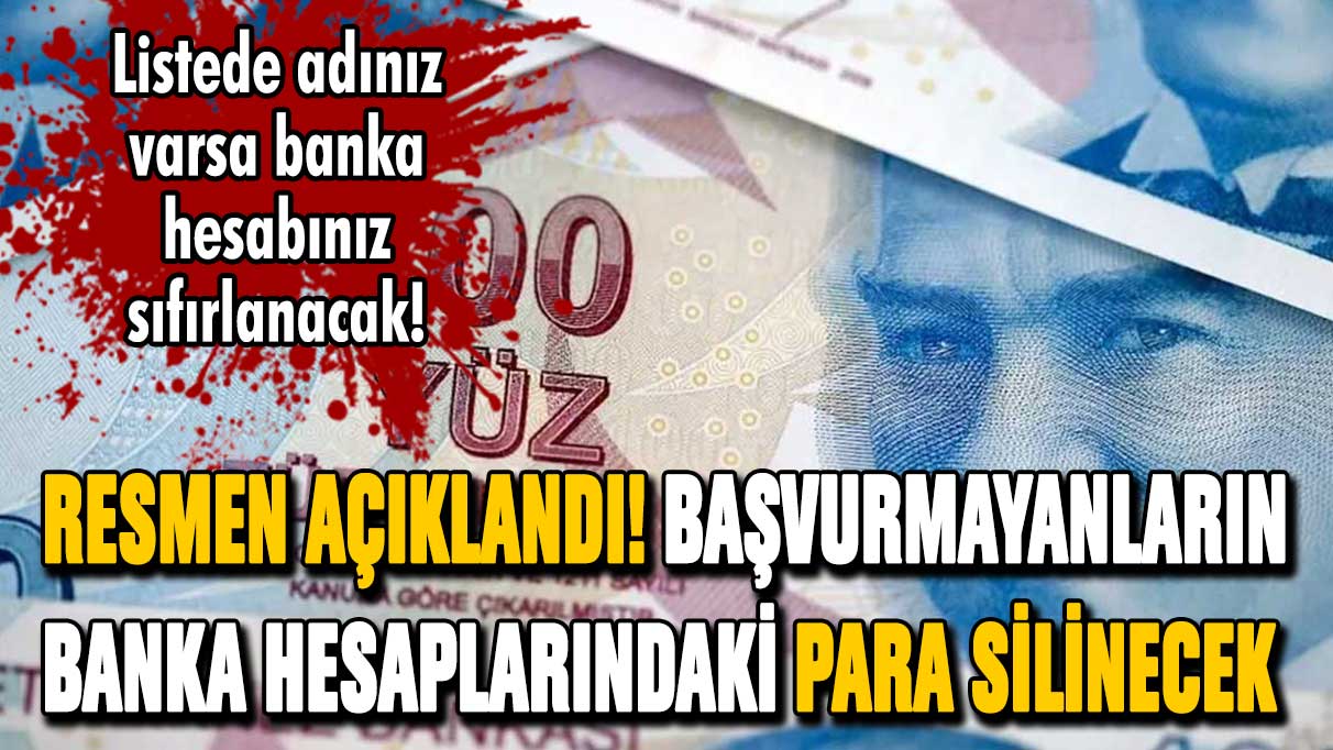 Resmen açıklandı! Başvuru yapmayanların banka hesaplarındaki para silinecek